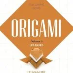 Origami - Volume 1 : les bases (Guillaume Denis)