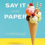 Sag es mit Papier – Kreative Papierprojekte zum Schneiden, Falten und Zusammenbauen