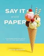 Say It With Paper - Projets créatifs en papier à découper, plier et assembler