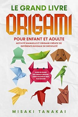 Le grand livre origami pour enfant et adulte (Misaki Tanaka) Le grand livre origami pour enfant et adulte (Misaki Tanaka)